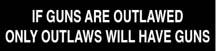 If Guns Are Outlawed Only Outlaws Will Have Guns bumper sticker