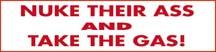 Nuke Their Ass And Take Their Gas bumper sticker