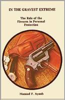 In The Gravest Extreme - The Role of the Firearm in Personal Protection